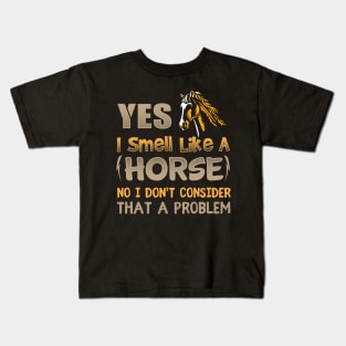 Yes I Smell Like A Horse No I Don't Consider That A Problem Kids T-Shirt